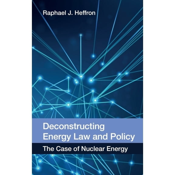 Deconstructing Energy Law and Policy: The Case of Nuclear Energy, (Paperback)