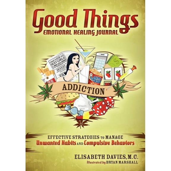 Good Things Emotional Healing Journal: Addiction: Effective Strategies to Manage Unwanted Habits and Compulsive Behavior, (Paperback)