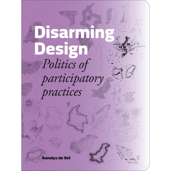 Disarming Design: Politics of Participatory Practices, (Paperback)