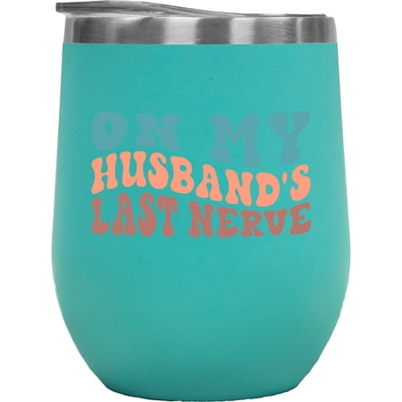 

Funny On My Husband s Last Nerve Wife or Spouse Themed Quote Groovy Retro Wavy Text Merch Gift Mint 12oz Wine Tumbler