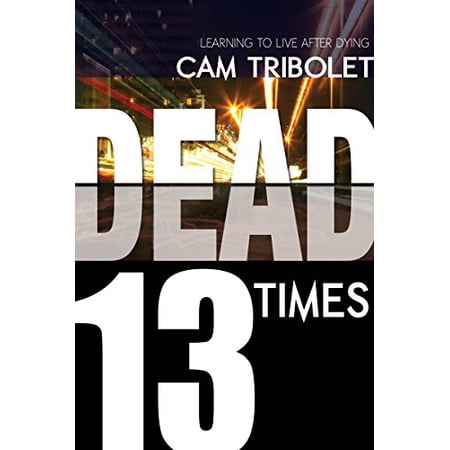 Pre-Owned Dead 13 Times: Learning to Live After Dying (Paperback) 160374956X 9781603749565