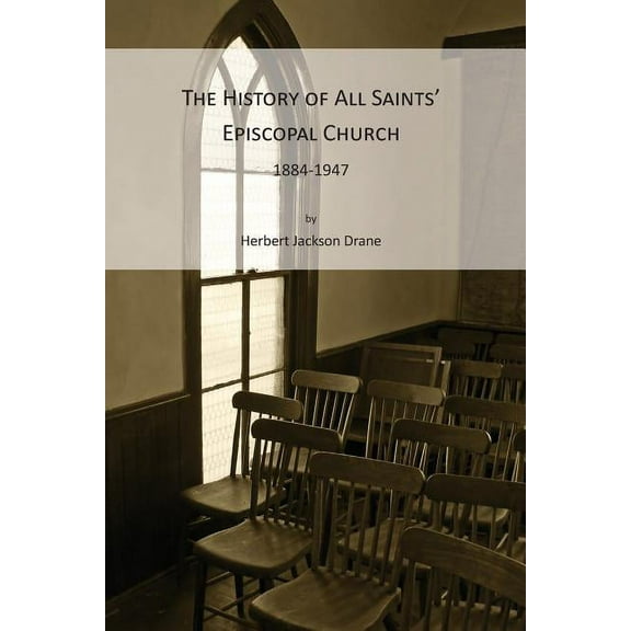 The History of All Saints' Episcopal Church, 1884-1947 (Paperback)