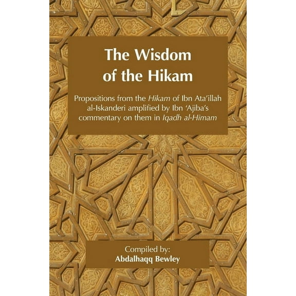The Wisdom of the Hikam: Propositions from the Hikam of Ibn Ata'illah amplified by Ibn 'Ajiba's commentary on the, (Paperback)