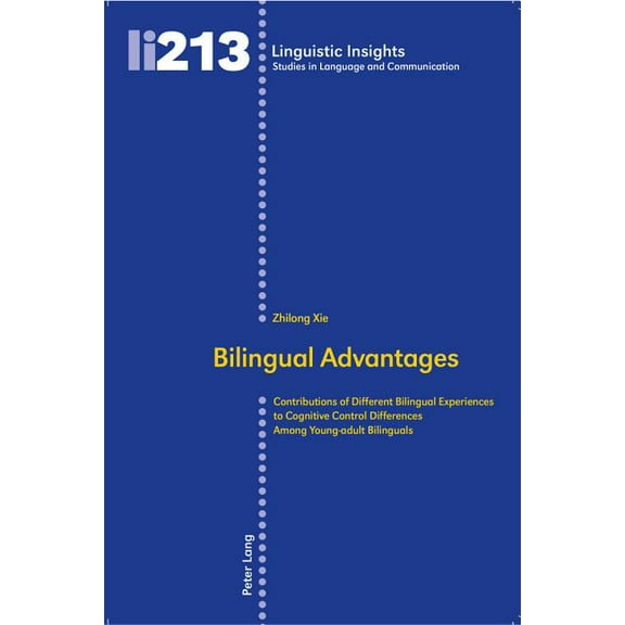 Linguistic Insights: Bilingual Advantages: Contributions of Different Bilingual Experiences to Cognitive Control Differences Among Young-adult Bilinguals (Paperback)