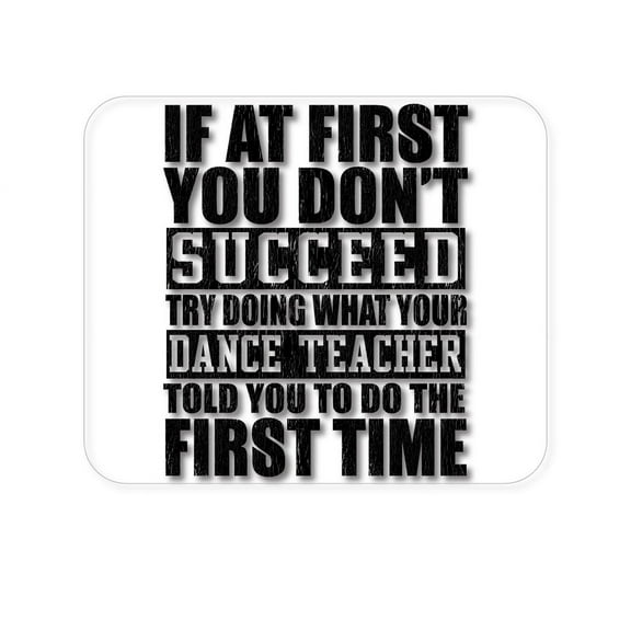 DistinctInk Mouse Pad - 1/4" Foam Rubber - Try Doing What Your Dance Teacher Told You