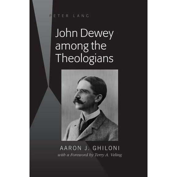 John Dewey among the Theologians: with a Foreword by Terry A. Veling, (Hardcover)