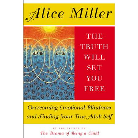 The Truth Will Set You Free : Overcoming Emotional Blindness and Finding Your True Adult (Best Truth Or Dare Questions Adults)