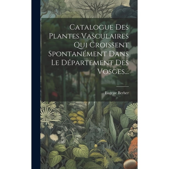 Catalogue Des Plantes Vasculaires Qui Croissent Spontanément Dans Le Département Des Vosges... (Hardcover)