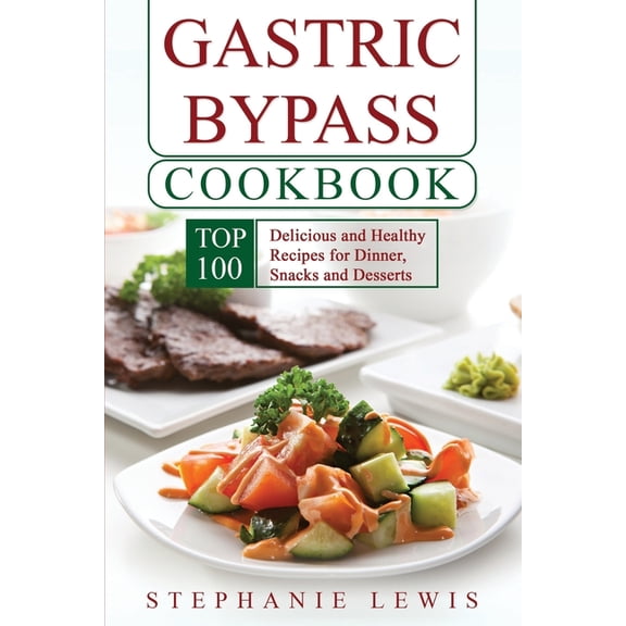 Gastric Bypass Cookbook: Top 100 Delicious and Healthy Recipes for Dinner, Snacks and Desserts, (Paperback)