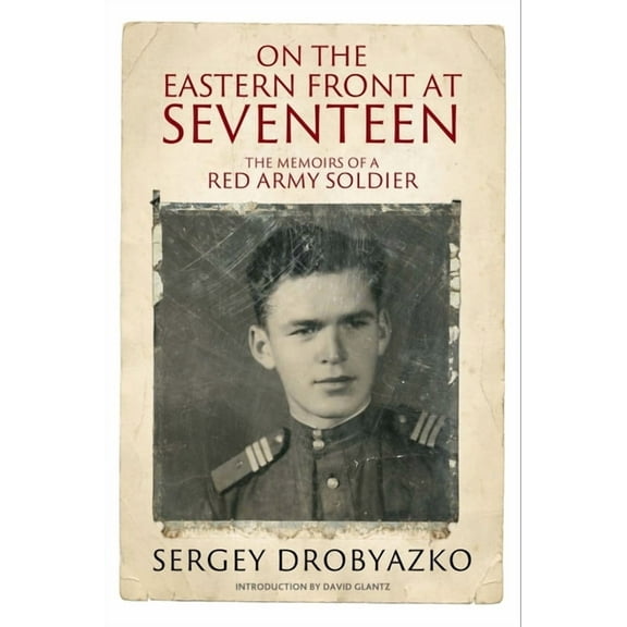 On the Eastern Front at Seventeen: The Memoirs of a Red Army Soldier, 1942-1944 (Hardcover)