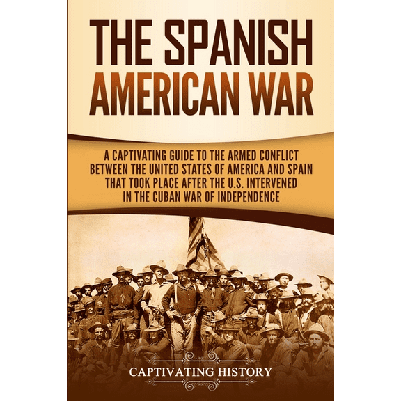 The Spanish-American War: A Captivating Guide to the Armed Conflict Between the United States of America and Spain That , (Paperback)
