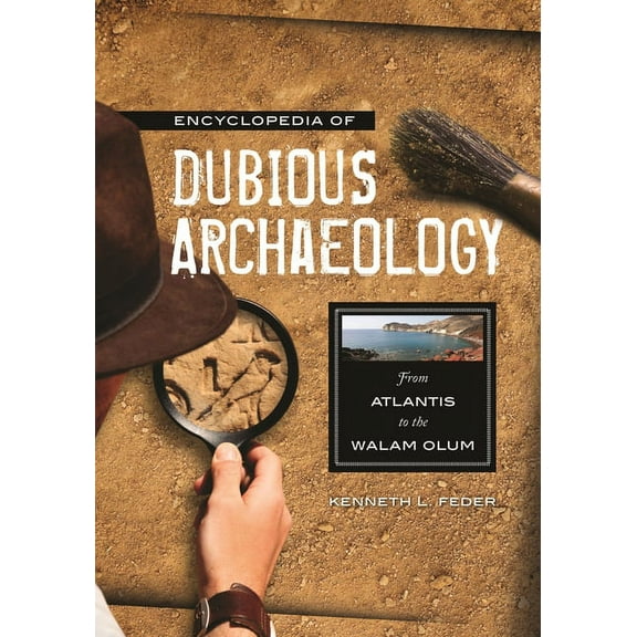 Encyclopedia of Dubious Archaeology: From Atlantis to the Walam Olum, (Hardcover)