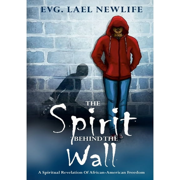 The Spirit Behind The Wall: A Spiritual Revelation Of African-American Freedom, (Paperback)