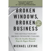 MICHAEL LEVINE Broken Windows, Broken Business : The Revolutionary Broken Windows Theory: How the Smallest Remedies Reap the Biggest Rewards (Paperback)
