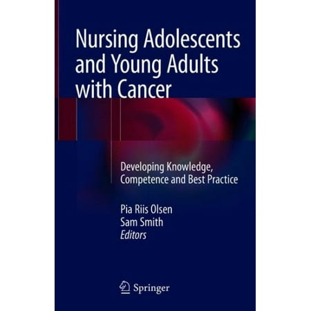 Nursing Adolescents and Young Adults with Cancer : Developing Knowledge, Competence and Best