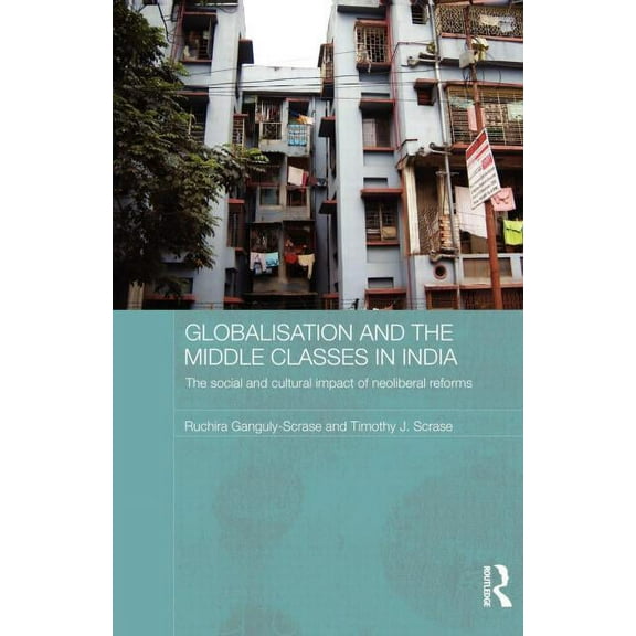 Routledge Contemporary South Asia Globalisation and the Middle Classes in India: The Social and Cultural Impact of Neoliberal Reforms, (Paperback)