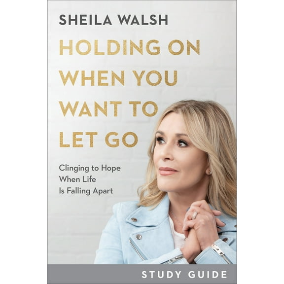 Holding on When You Want to Let Go Study Guide: Clinging to Hope When Life Is Falling Apart, (Paperback)