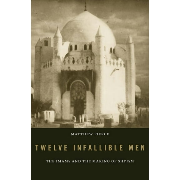 Twelve Infallible Men: The Imams and the Making of Shi'ism, (Hardcover)