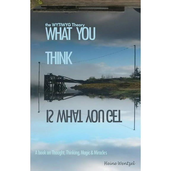 The WYTIWYG Theory: A book about Thought, Thinking, Magic and Miracles, (Paperback)