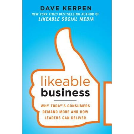 Likeable Business : Why Today's Consumers Demand More and How Leaders Can