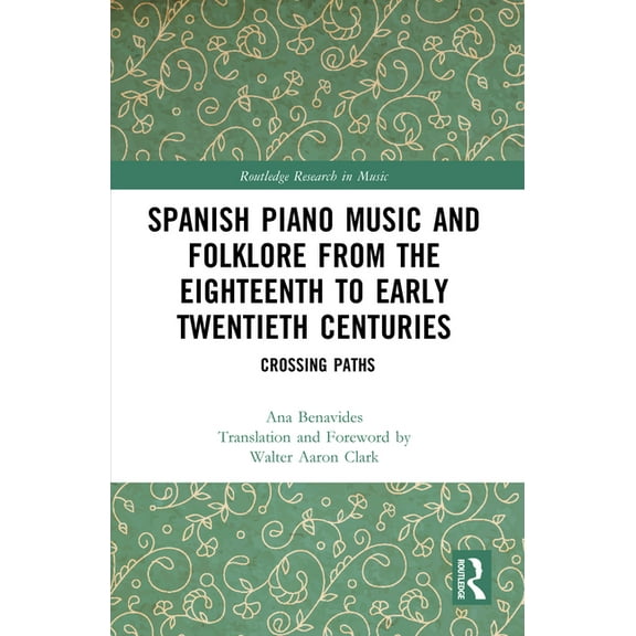 Routledge Research in Music Spanish Piano Music and Folklore from the Eighteenth to Early Twentieth Centuries: Crossing Paths, (Hardcover)