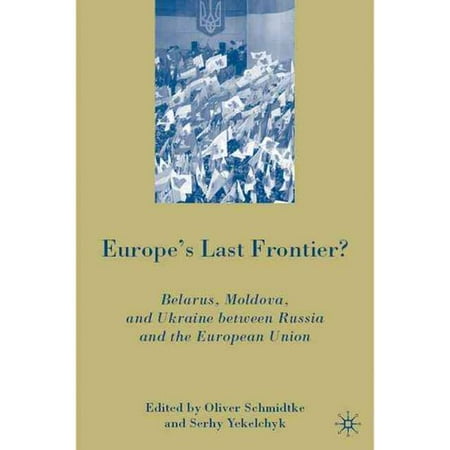 Europe's Last Frontier: Belarus, Moldova, and Ukraine Between Russia and the European Union