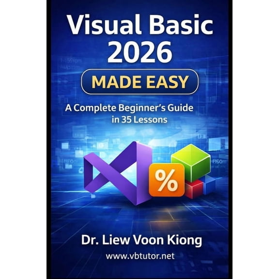 Visual Basic 2026 Made Easy: A Complete Beginner-to-Advanced Tutorial in 35 Lessons, (Paperback)