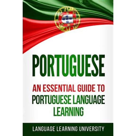 Portuguese: An Essential Guide to Portuguese Language Learning (Paperback) by Language Learning University