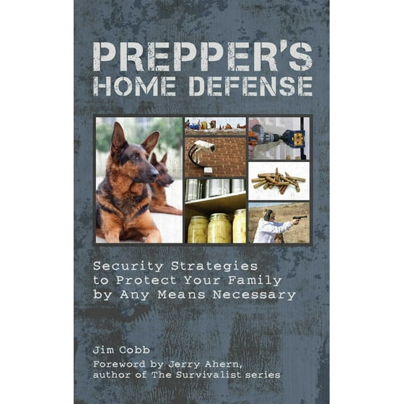 Prepper's Home Defense: Security Strategies to Protect Your Family by Any Means Necessary, (Paperback)