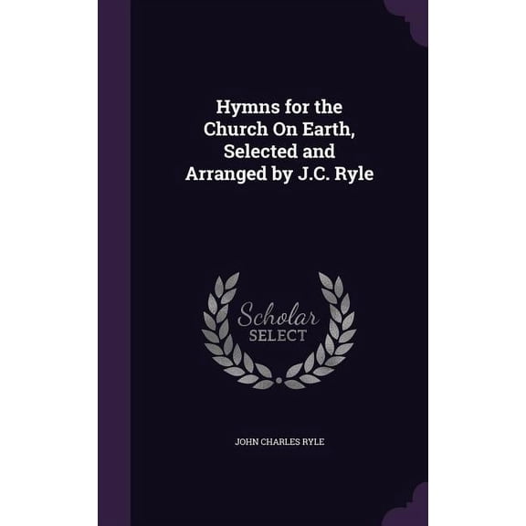 Hymns for the Church On Earth, Selected and Arranged by J.C. Ryle (Hardcover)