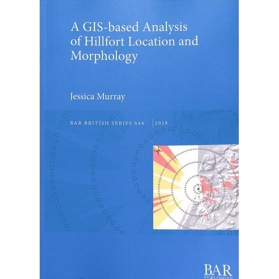 BAR International: A GIS-based Analysis of Hillfort Location and Morphology (Paperback)