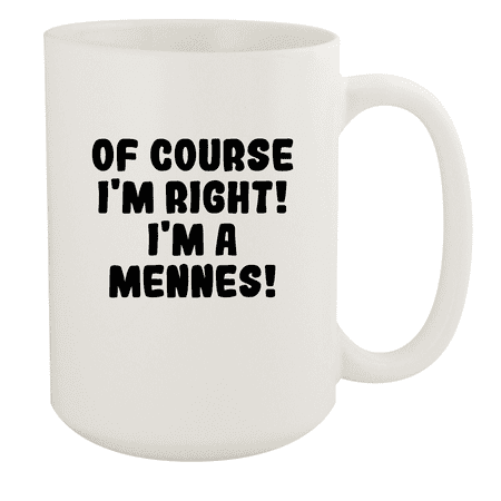

Of Course I m Right! I m A Mennes! - Ceramic 15oz White Mug White
