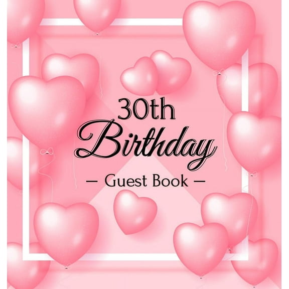 30th Birthday Guest Book: A Sweet Pink Balloon Hearts Themed Keepsake for Her 30th Birthday Party - Includes Sign-In Pag, (Hardcover)