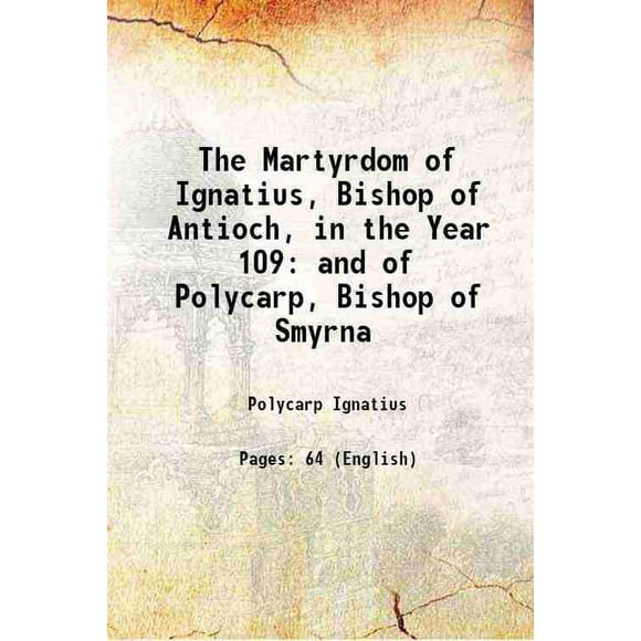 Le Martyre d'Ignace, Évêque d'Antioch, en l'An 109 et de Polycarpe, Évêque de Smyrna 1835 [Relié]