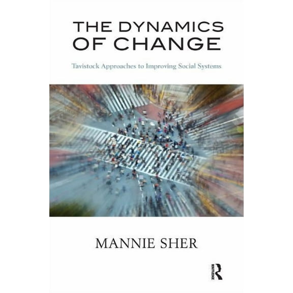 The Dynamics of Change: Tavistock Approaches to Improving Social Systems, (Paperback)