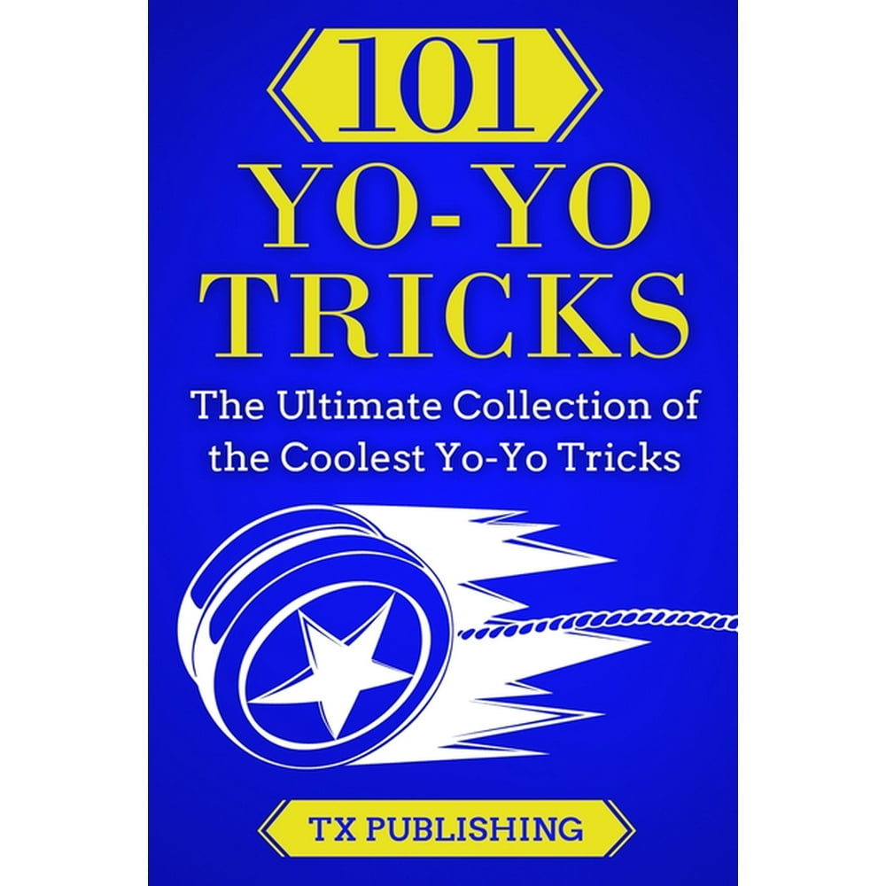 101 YoYo Tricks The Ultimate Collection of the Coolest YoYo Tricks
