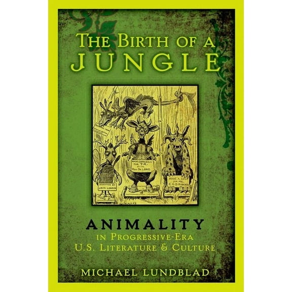 The Birth of a Jungle: Animality in Progressive-Era U.S. Literature and Culture, (Paperback)