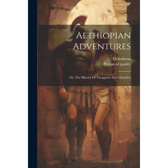 Aethiopian Adventures : Or, The History Of Theagenes And Chariclea (Paperback)