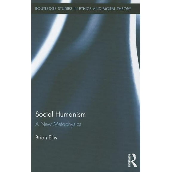 Routledge Studies in Ethics and Moral Th Social Humanism: A New Metaphysics, Book 18, (Hardcover)