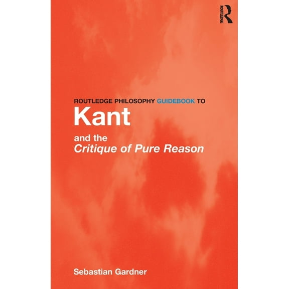 Routledge Philosophy Guidebooks Routledge Philosophy GuideBook to Kant and the Critique of Pure Reason, (Paperback)