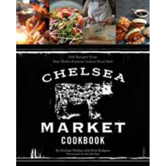 Pre-Owned The Chelsea Market Cookbook: 100 Recipes from New York's Premier Indoor Food Hall (Hardcover) 1617690376 9781617690372