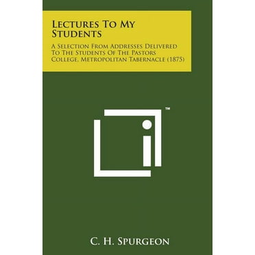Lectures to My Students : A Selection from Addresses Delivered to the Students of the Pastors College, Metropolitan Tabernacle (1875) (Paperback)