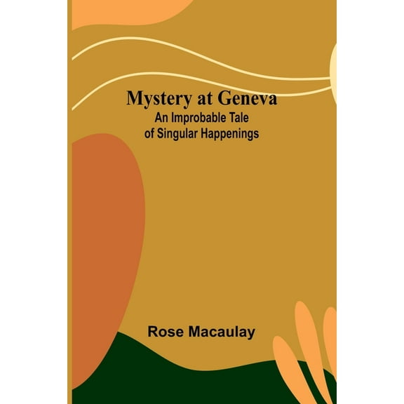Mystery at Geneva: An Improbable Tale of Singular Happenings, (Paperback)