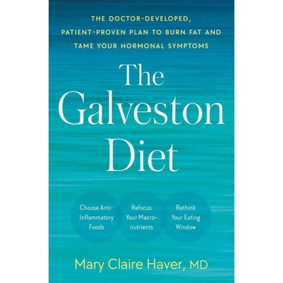 The Galveston Diet : The Doctor-Developed, Patient-Proven Plan to Burn Fat and Tame Your Hormonal Symptoms (Hardcover)