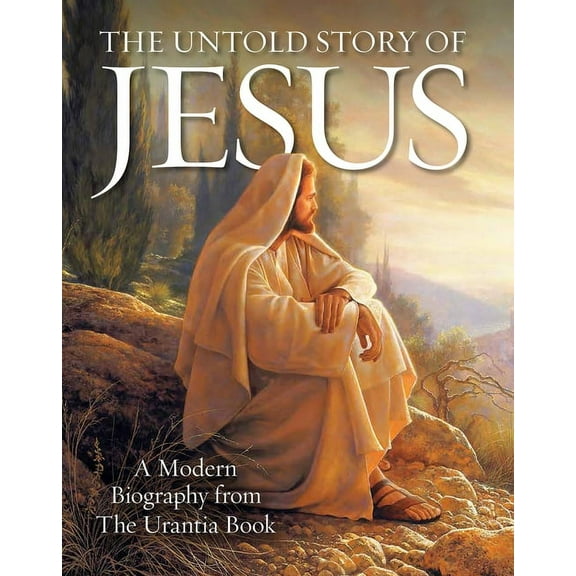 The Untold Story of Jesus: A Modern Biography from the Urantia Book, (Paperback)