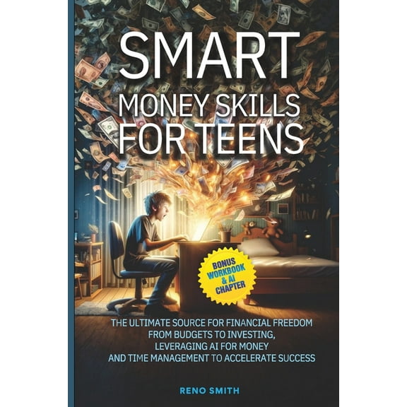 Smart Money Skills for Teens: The Ultimate Source for Financial Freedom. From Budgets to Investing. Leveraging AI for Mo, (Paperback)
