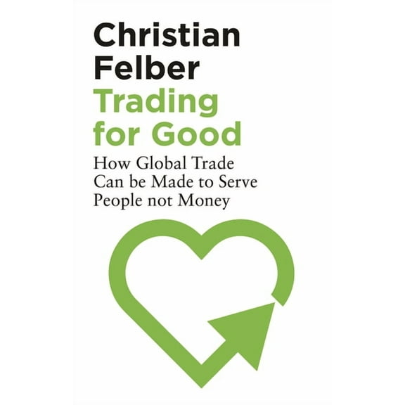 Trading for Good: How Global Trade Can Be Made to Serve People Not Money, (Hardcover)