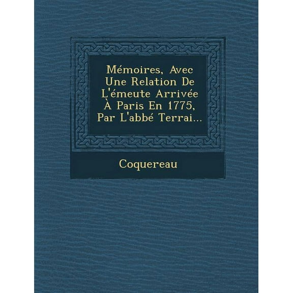 Memoires, Avec Une Relation de L'Emeute Arrivee a Paris En 1775, Par L'Abbe Terrai... (Paperback)