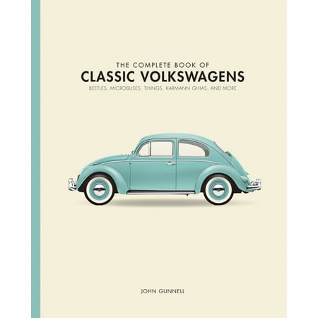 The Complete Book of Classic Volkswagens : Beetles, Microbuses, Things, Karmann Ghias, and (Karmann Ghia Best Year)