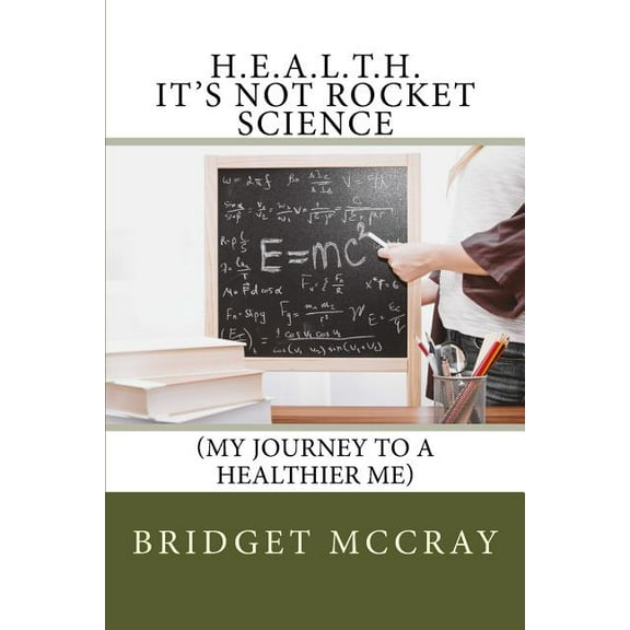 H.E.A.L.T.H.: It's Not Rocket Science: (My Journey to a Healthier Me), (Paperback)